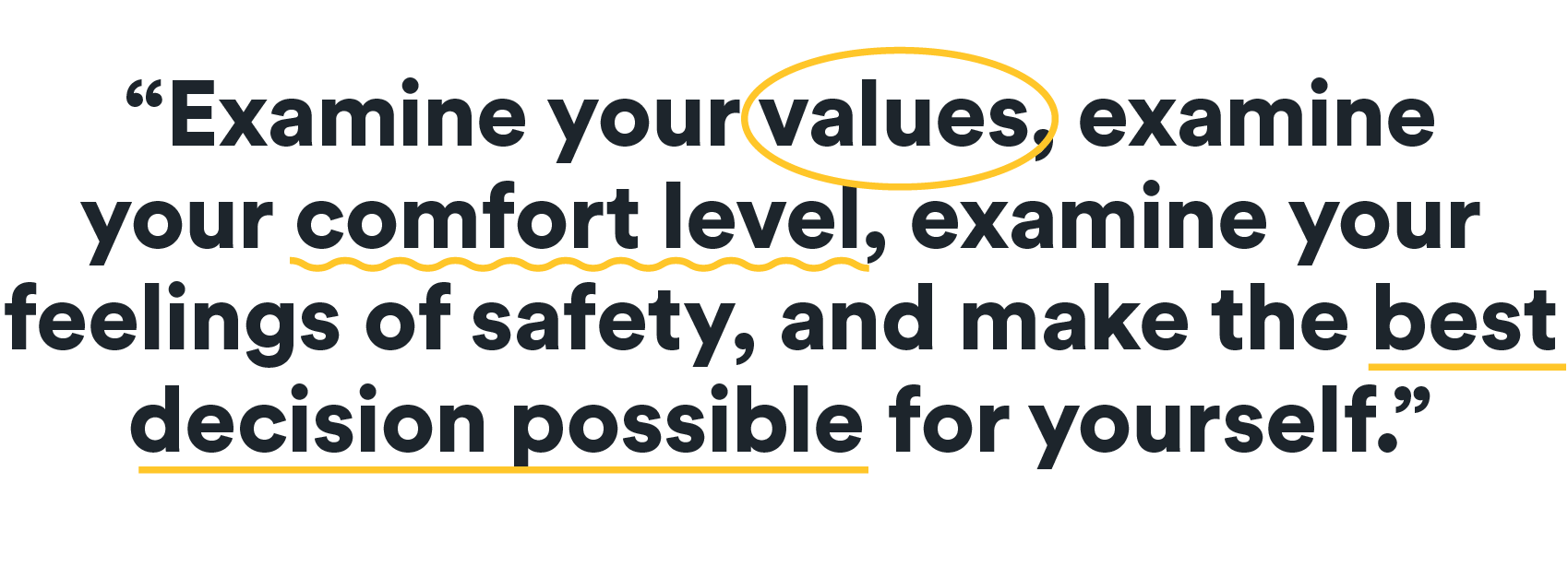 Examine you value, examine your comfort level, examine your feelings of safety, and make the best decision possible